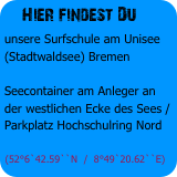  Hier findest Du
unsere Surfschule am Unisee (Stadtwaldsee) Bremen

bitte hier klicken



(52°6`42.59``N  /  8°49`20.62``E)