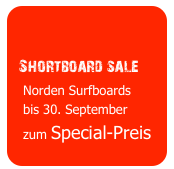 

  Shortboard sale
   Norden Surfboards
   bis 30. September
   zum Special-Preis